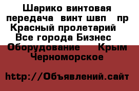 Шарико винтовая передача, винт швп .(пр. Красный пролетарий) - Все города Бизнес » Оборудование   . Крым,Черноморское